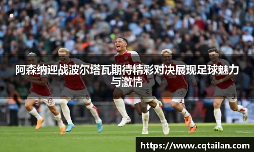 阿森纳迎战波尔塔瓦期待精彩对决展现足球魅力与激情